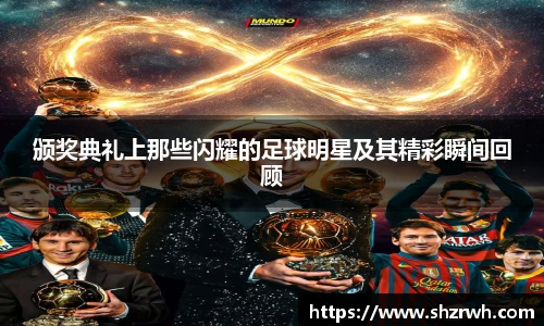 颁奖典礼上那些闪耀的足球明星及其精彩瞬间回顾